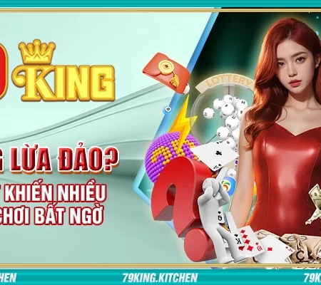 79king lừa đảo? Sự thật khiến nhiều người chơi bất ngờ