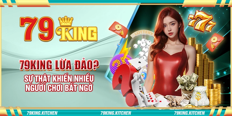 79king lừa đảo? Sự thật khiến nhiều người chơi bất ngờ
