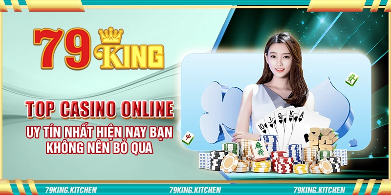 Top casino online uy tín nhất hiện nay bạn không nên bỏ qua