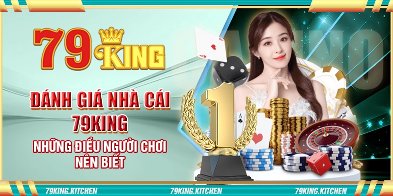Đánh giá nhà cái 79King - Những điều người chơi nên biết