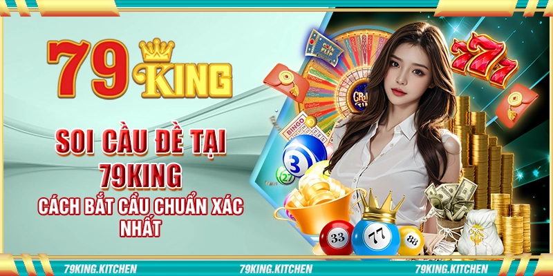 Soi cầu đề tại 79King - Cách bắt cầu chuẩn xác nhất