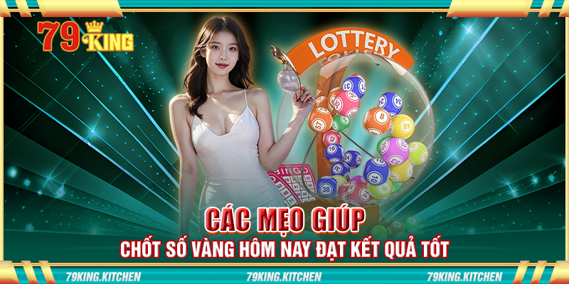 Các mẹo giúp chốt số vàng hôm nay đạt kết quả tốt Các mẹo giúp chốt số vàng hôm nay đạt kết quả tốt