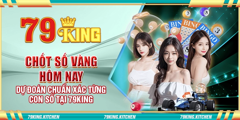 Chốt số vàng hôm nay - Dự đoán chuẩn xác từng con số