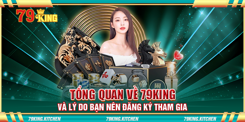 Tổng quan về 79King và lý do bạn nên đăng ký tham gia Tổng quan về 79King và lý do bạn nên đăng ký tham gia