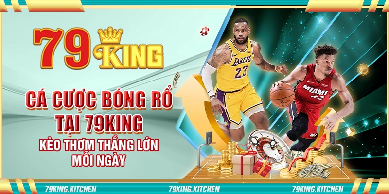 Cá cược bóng rổ tại 79King – Kèo thơm thắng lớn mỗi ngày