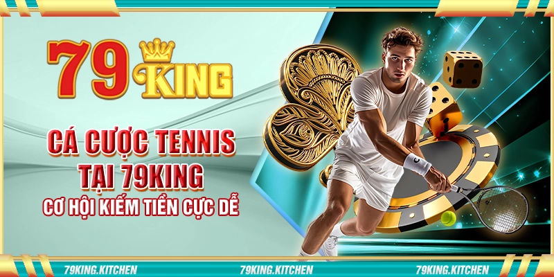 Cá cược tennis tại 79King - Cơ hội kiếm tiền cực dễ