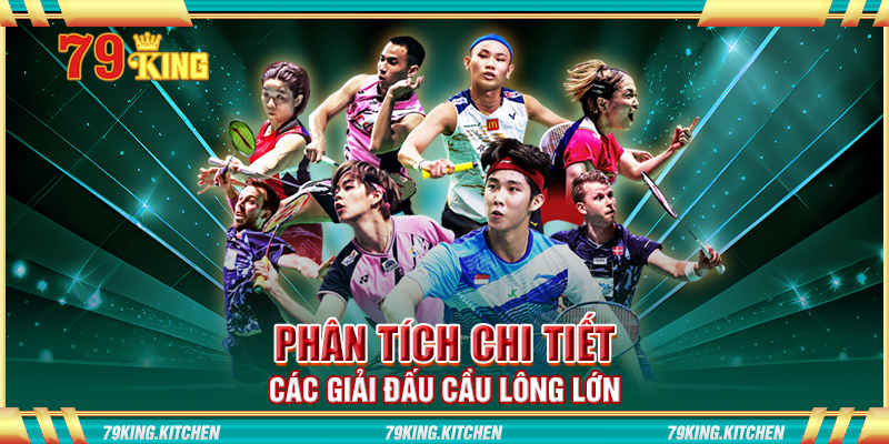 Phân tích chi tiết các giải đấu cầu lông lớn Phân tích chi tiết các giải đấu cầu lông lớn