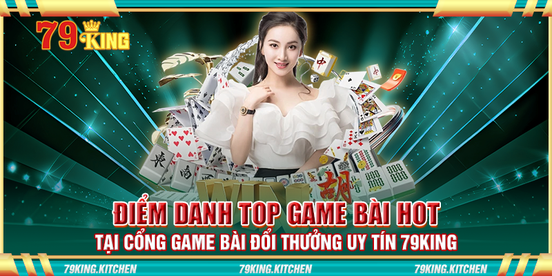 Điểm danh top game bài hot tại cổng game bài đổi thưởng uy tín 79King Điểm danh top game bài hot tại cổng game bài đổi thưởng uy tín 79King