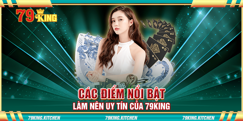 Các điểm nổi bật làm nên uy tín của 79King Các điểm nổi bật làm nên uy tín của 79King