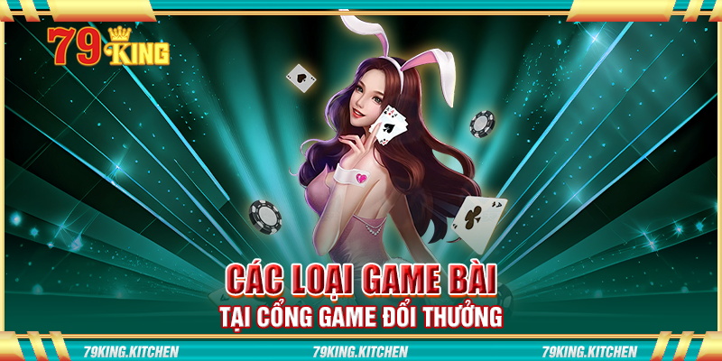 Các loại game bài tại cổng game đổi thưởng Các loại game bài tại cổng game đổi thưởng