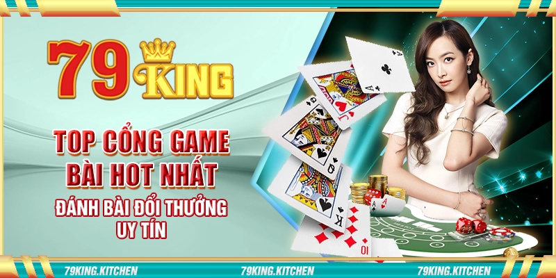 Top cổng game bài hot nhất - Đánh bài đổi thưởng uy tín