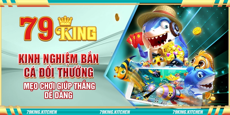 Kinh nghiệm bắn cá đổi thưởng - Mẹo chơi giúp thắng dễ dàng