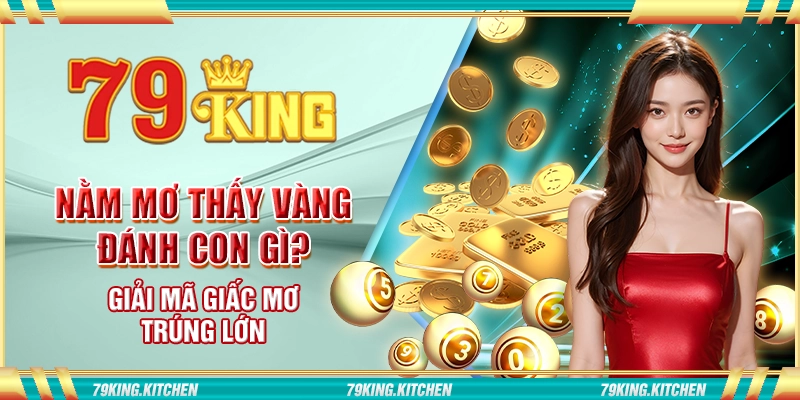 Nằm mơ thấy vàng đánh con gì? Giải mã giấc mơ trúng lớn