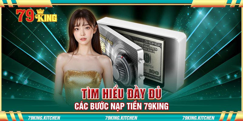Tìm hiểu đầy đủ các bước nạp tiền 79King Tìm hiểu đầy đủ các bước nạp tiền 79King