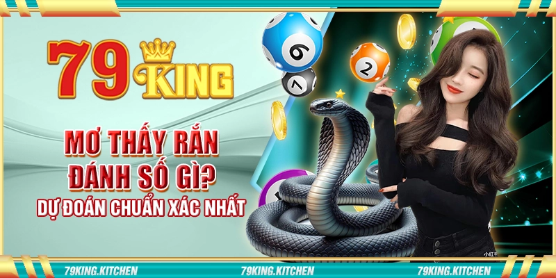 Mơ thấy rắn đánh số gì? Dự đoán chuẩn xác nhất