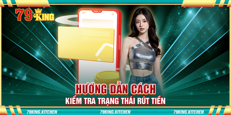 Hướng dẫn cách kiểm tra trạng thái rút tiền Hướng dẫn cách kiểm tra trạng thái rút tiền