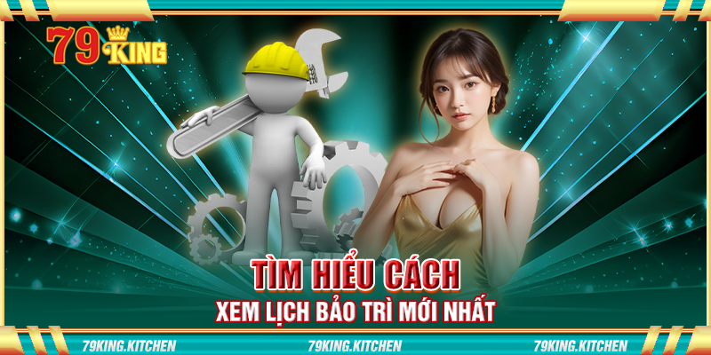 Tìm hiểu cách xem lịch bảo trì mới nhất Tìm hiểu cách xem lịch bảo trì mới nhất