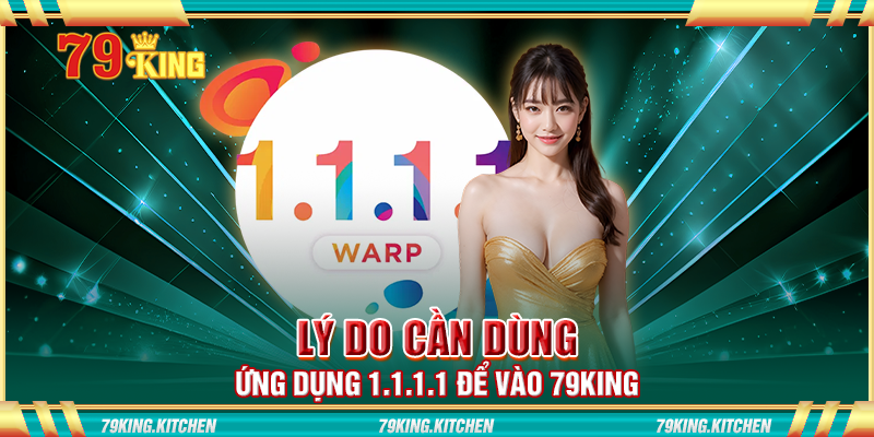 Lý do cần dùng ứng dụng 1.1.1.1 để vào 79king Lý do cần dùng ứng dụng 1.1.1.1 để vào 79king