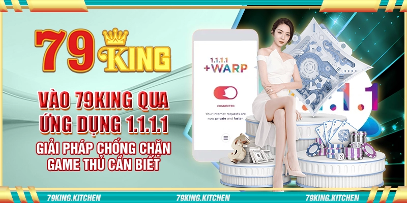 Vào 79king qua ứng dụng 1.1.1.1 – Giải pháp chống chặn