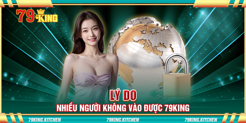 Lý do nhiều người không vào được 79king Lý do nhiều người không vào được 79king