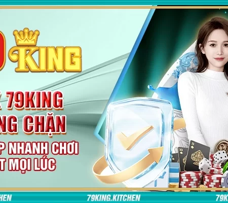 Link 79king không chặn – Truy cập nhanh chơi mượt mọi lúc