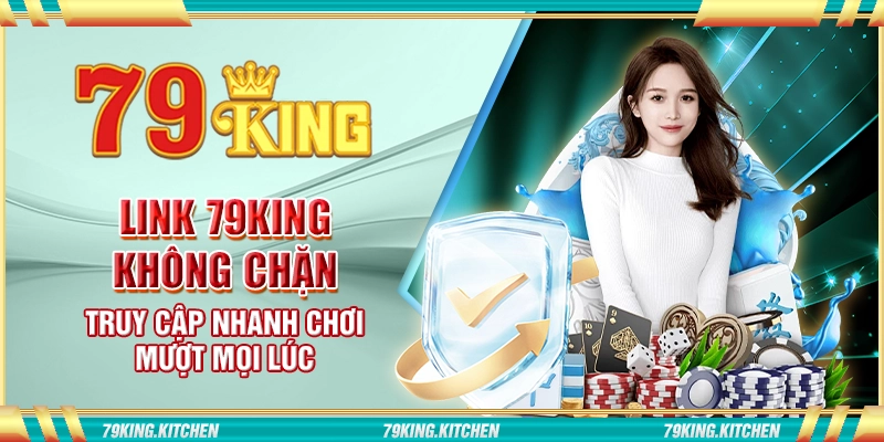 Link 79king không chặn – Truy cập nhanh chơi mượt mọi lúc